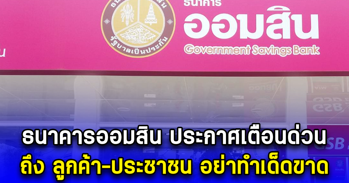 เปิดรายละเอียด ธนาคารออมสิน ประกาศเตือน 4 ข้อ ถึง ลูกค้า-ประชาชน