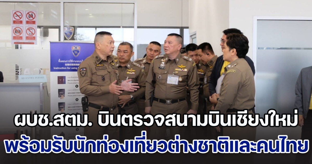 ผบช.สตม. ขึ้นเหนือบินตรวจสนามบินเชียงใหม่ พร้อมรับนักท่องเที่ยวต่างชาติและคนไทยเที่ยวเทศกาลคริสต์มาส และปีใหม่