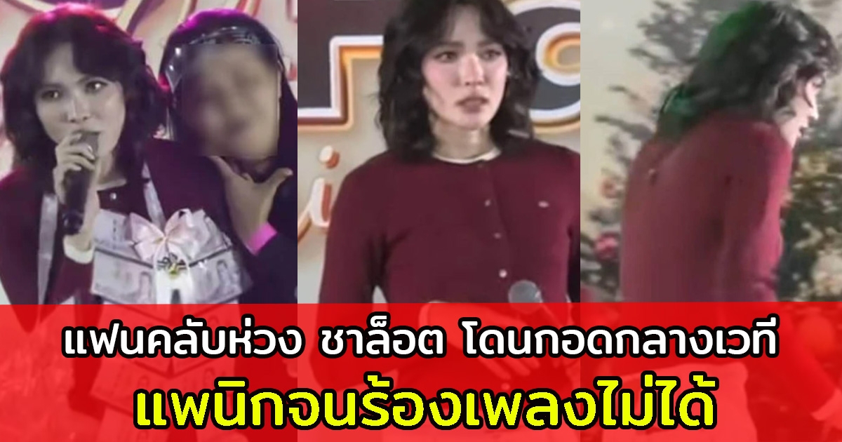 แฟนคลับห่วง ชาล็อต โดนกอดกลางเวที แพนิกจนร้องเพลงไม่ได้