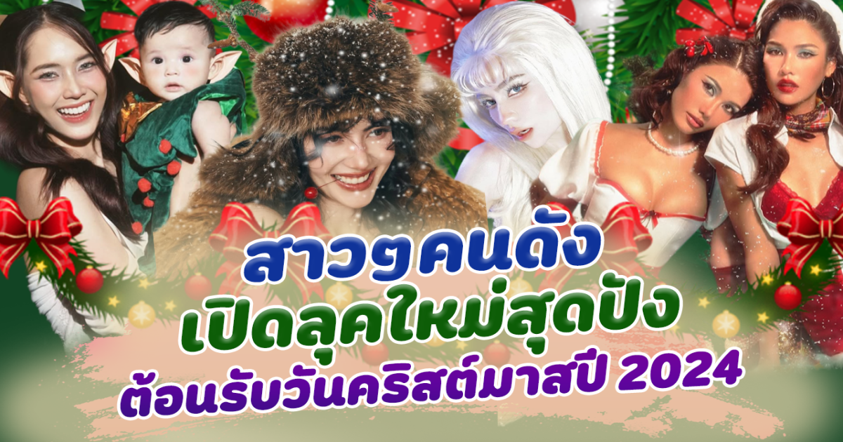 มัดรวม สาวๆคนดัง เปิดลุคใหม่สุดปัง ต้อนรับวันคริสต์มาสปี 2024