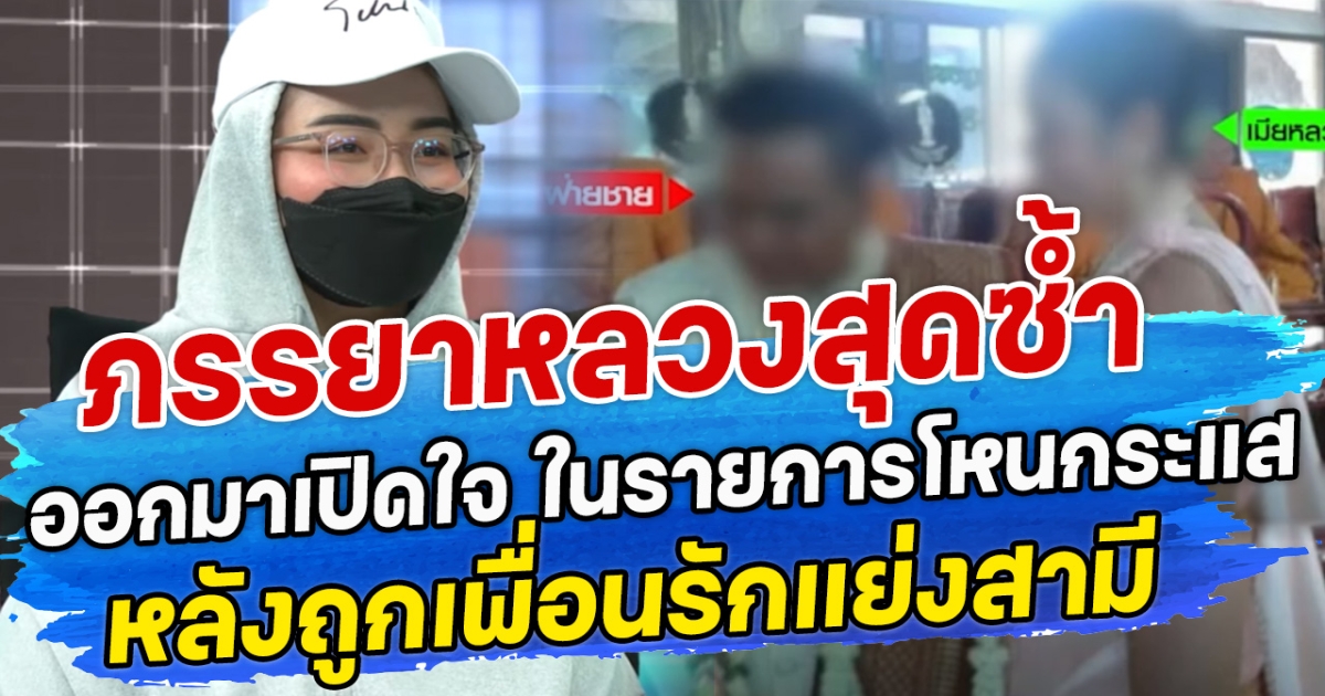 ภรรยาหลวงสุดซํ้า ออกมาเปิดใจ ในรายการโหนกระแส หลังถูกเพื่อนรักแย่งสามี