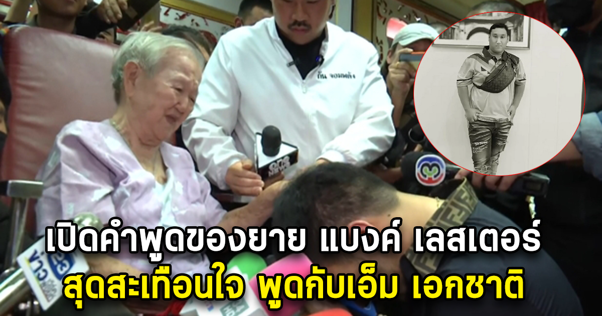 จุกอก เปิดคำพูดของยาย แบงค์ เลสเตอร์ พูดกับเอ็ม เอกชาติ หลังเข้ามาขอขมา