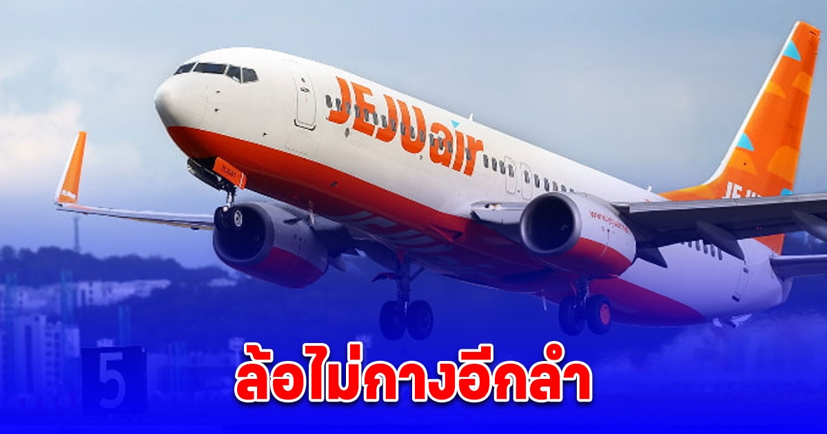 ด่วน! สายการบินเจจูเกิดปัญหากับล้อไม่กางอีกลำ เครื่องบิน รุ่นเดียวกันกับเหตุการณ์ที่มูอัน ต้องบินกลับทันที