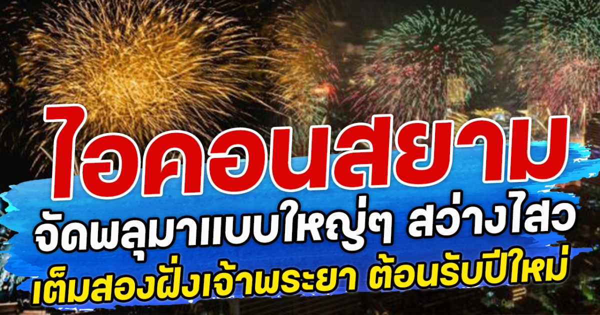 ไอคอนสยาม จัดพลุมาแบบใหญ่ๆ สว่างไสวเต็มสองฝั่งเจ้าพระยา ต้อนรับปีใหม่