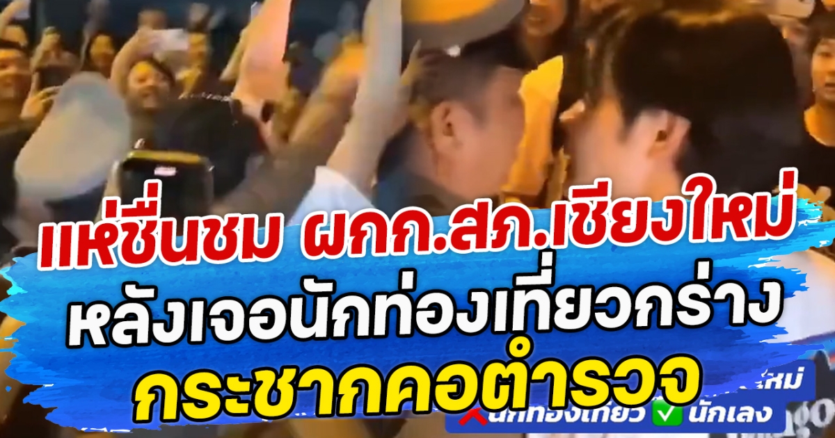 แห่ชื่นชม ผกก.สภ.เมืองเชียงใหม่ หลังเจอนักท่องเที่ยวกร่าง กระชากคอตำรวจ