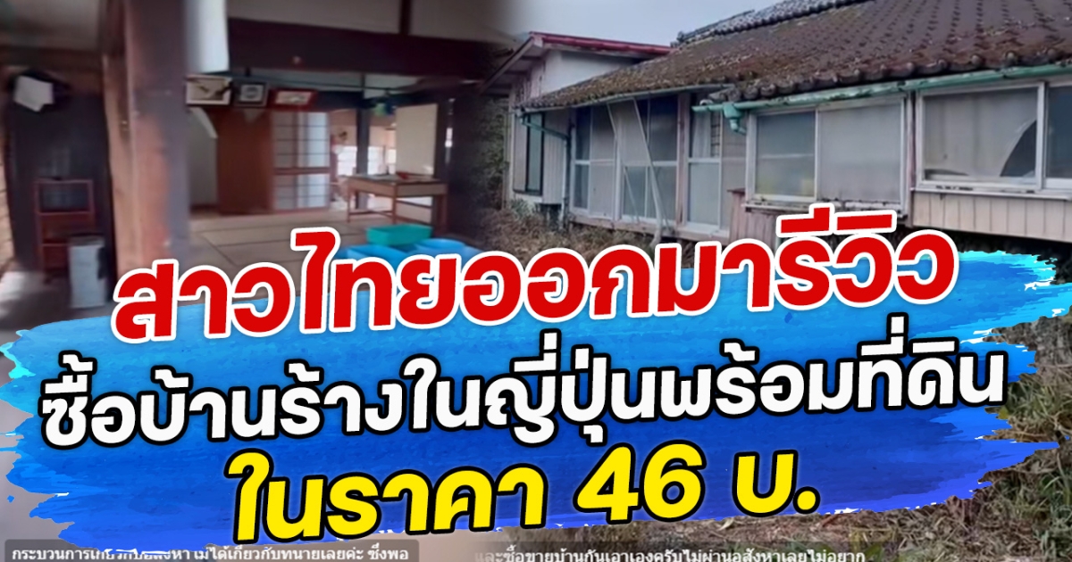 สาวไทยออกมารีวิว ซื้อบ้านร้างในญี่ปุ่นพร้อมที่ดิน ในราคา 46 บ. แต่ความจริงแล้วไม่ได้จบ 46 บ.