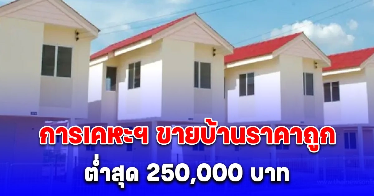 การเคหะฯ ขายบ้านราคาถูก ต่ำสุด 250,000 บาท