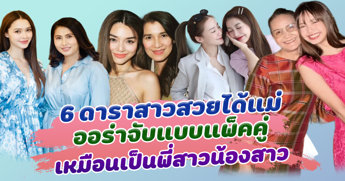 ได้แม่เต็มๆ ส่อง 6 ดาราสาวสวยได้แม่ ออร่าจับเหมือนเป็นพี่สาวน้องสาว