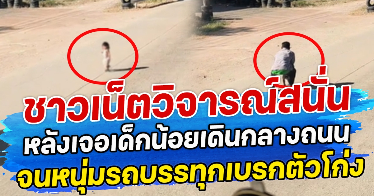 ชาวเน็ตวิจารณ์สนั่น หลังเจอเด็กน้อยเดินกลางถนน จนหนุ่มรถบรรทุกเบรกตัวโก่ง