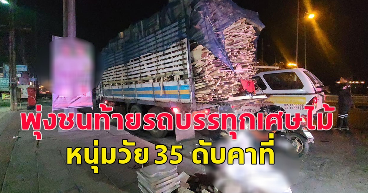 หนุ่มวัย 35 ขี่มอไซค์พุ่งชนท้ายรถบรรทุกเศษไม้ ดับคาที่