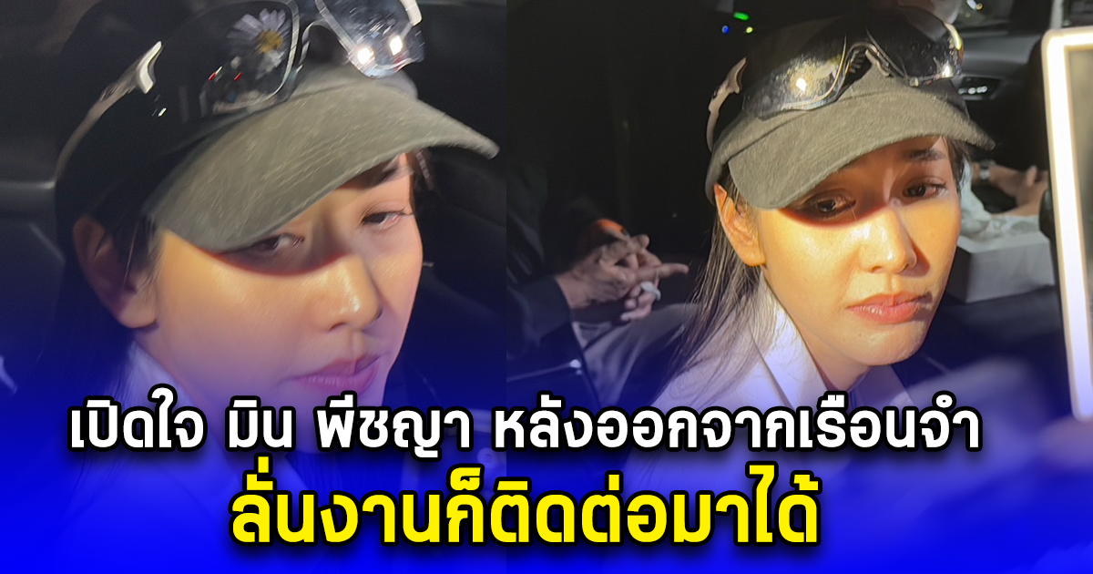 เปิดใจ มิน พีชญา หลังออกจากเรือนจำ ลั่นงานก็ติดต่อมาได้
