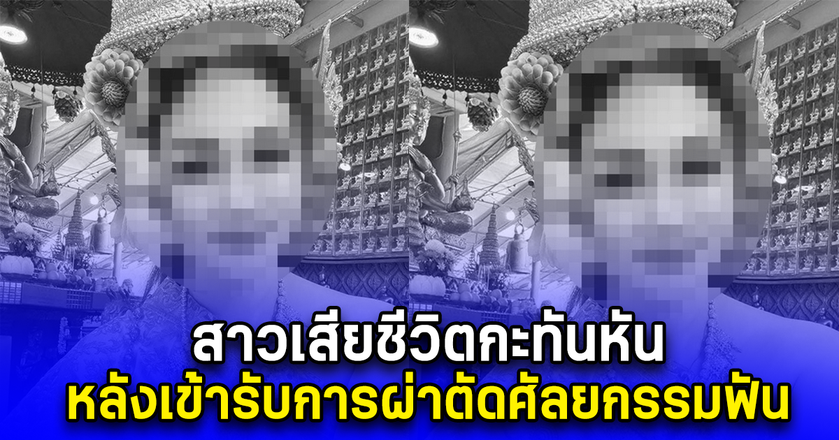 สาวเสียชีวิตกะทันหัน หลังเข้ารับการผ่าตัดศัลยกรรมฟัน