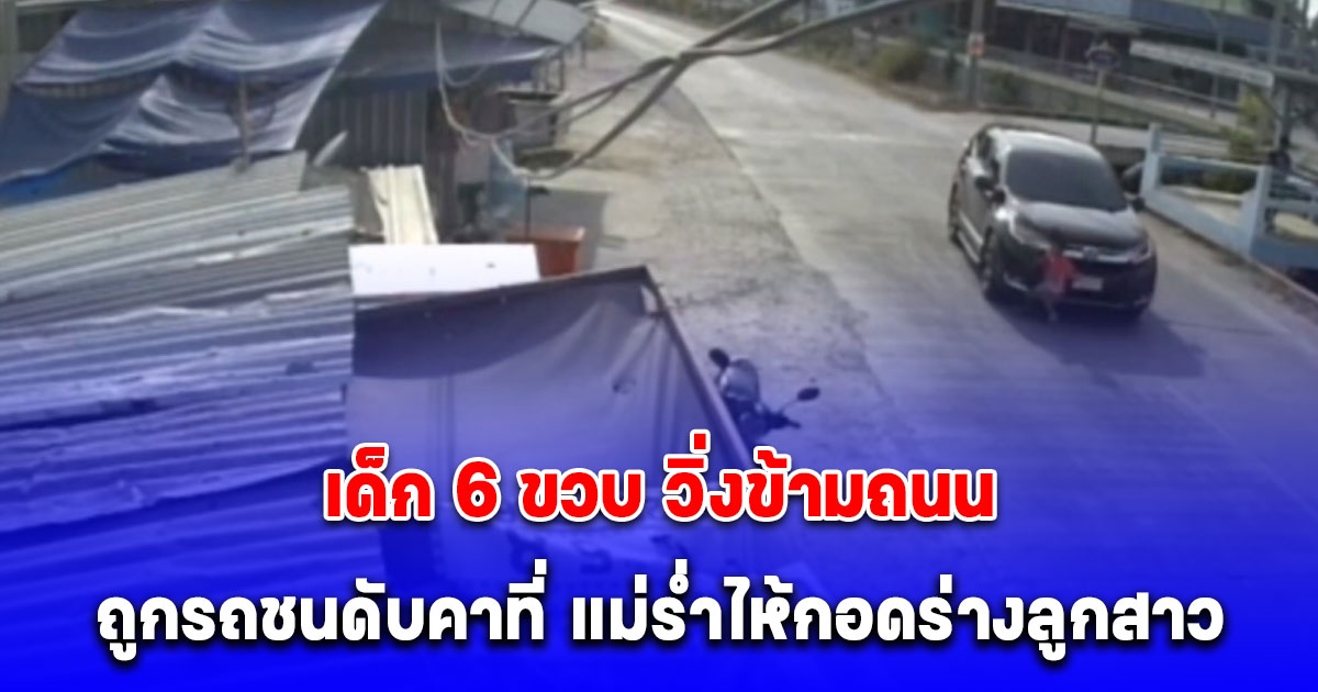 สลด เด็ก 6 ขวบ วิ่งเล่นกับเพื่อน ก่อนวิ่งออกถนน ถูกรถอเนกประสงค์ชนดับคาที่