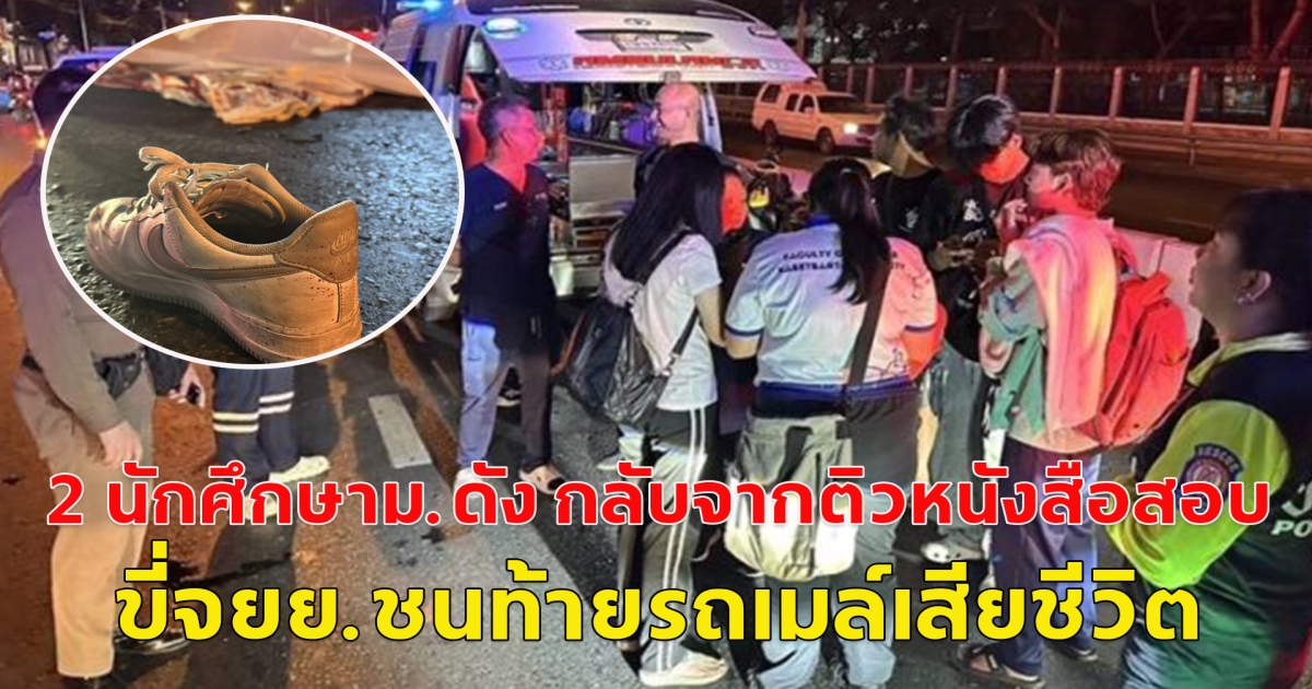 2 นักศึกษาม.ดัง กลับจากติวหนังสือสอบ ขี่จยย.ชนท้ายรถเมล์ดับ1 สาหัส1