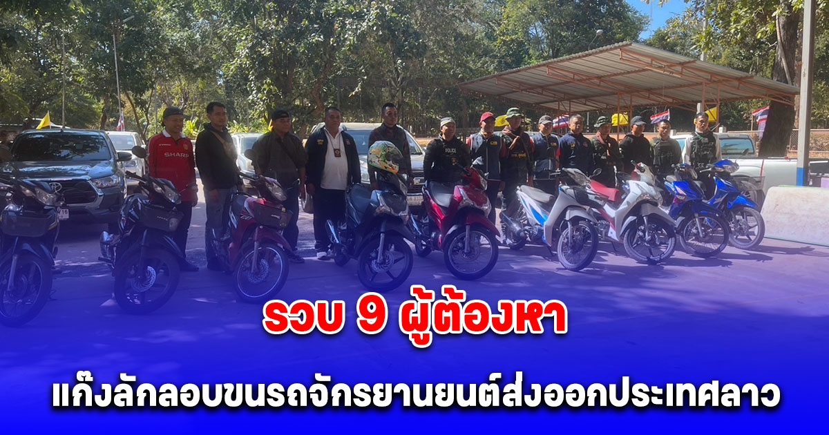 รวบ 9 ผู้ต้องหา แก๊งลักลอบขนรถจักรยานยนต์ส่งออกประเทศลาว