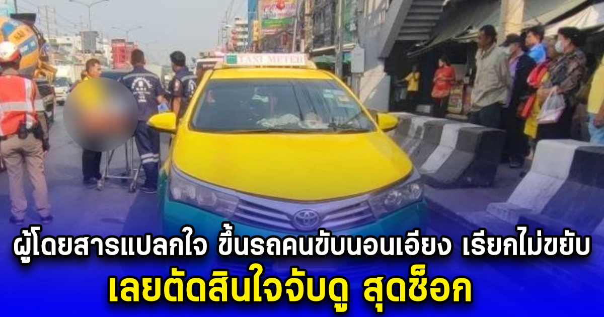 ผู้โดยสารแปลกใจ ขึ้นรถโชเฟอร์นอนเอียงคอเรียกไม่ขยับ เลยตัดสินใจจับดู สุดช็อก