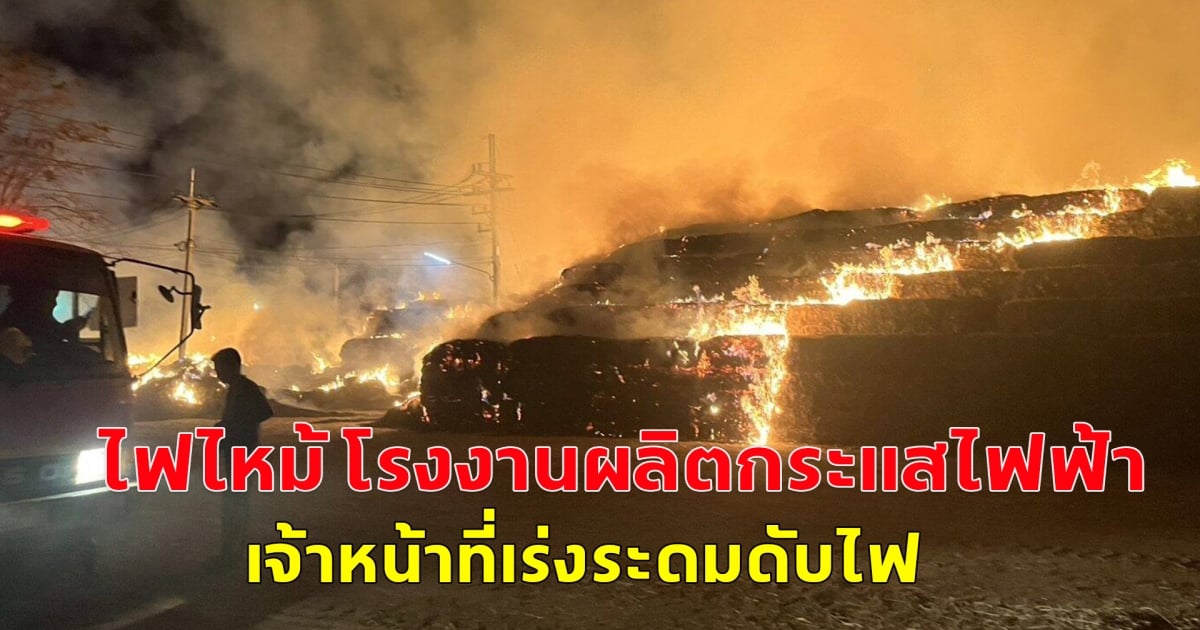 ไฟไหม้ โรงงานผลิตกระแสไฟฟ้า เจ้าหน้าที่เร่งระดมดับไฟ