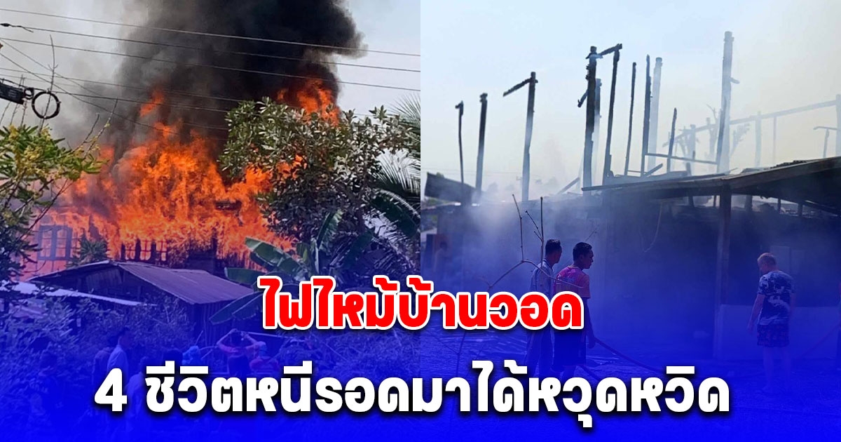 ไฟไหม้บ้านเรือนประชาชนวอด เสียหายทั้งหลัง 4 ชีวิตหนีรอดมาได้หวุดหวิด