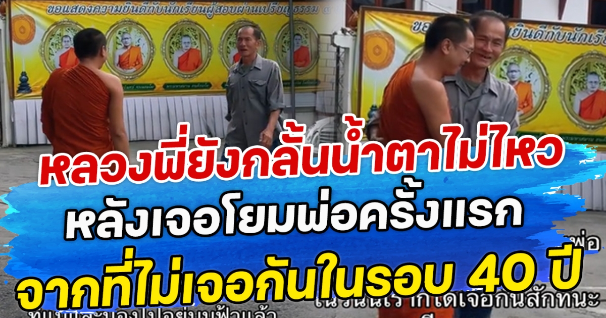 หลวงพี่ยังกลั้นน้ำตาไม่ไหว หลังเจอโยมพ่อครั้งแรก จากที่ไม่เจอกันในรอบ 40 ปี