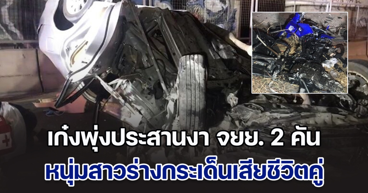 ชนสนั่น! เก๋งพุ่งประสานงา จยย. 2 คันวิ่งย้อนศร หนุ่มสาวร่างกระเด็นดับคู่ คนขับเก๋งสลบคารถ