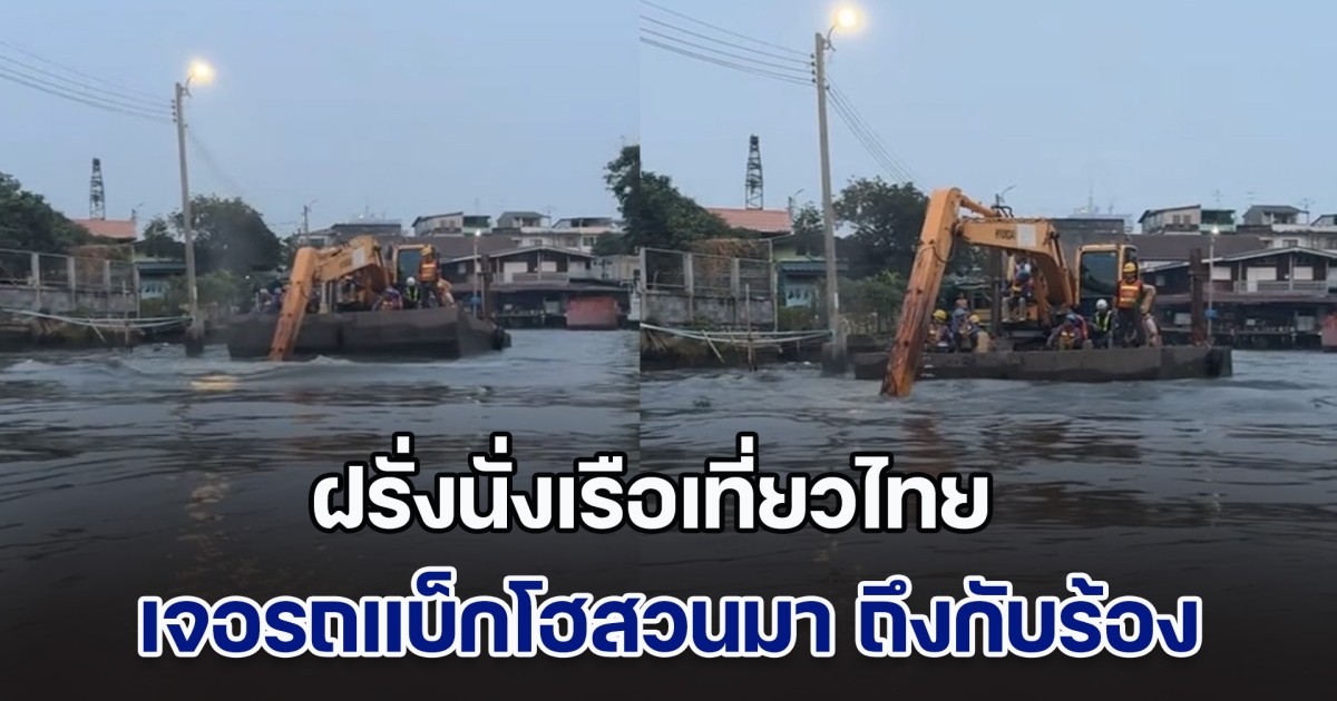 ฝรั่งนั่งเรือเที่ยวไทย เจอรถแบ็กโฮสวนมา ถึงกับร้อง ไอ้หยา พอคนไทยได้ดูคลิป ก็งงไปตาม ๆ กัน เพิ่งเคยเห็น