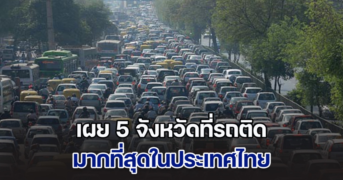 เผย 5 อันดับ จังหวัดที่รถติดที่สุดในประเทศไทย จากการจัดอันดับระดับโลก