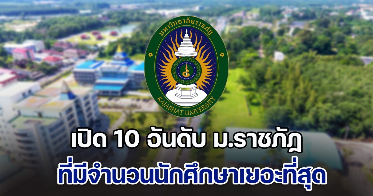 เปิด 10 อันดับ มหาวิทยาลัยราชภัฏ ที่มีจำนวนนักศึกษาเยอะที่สุด