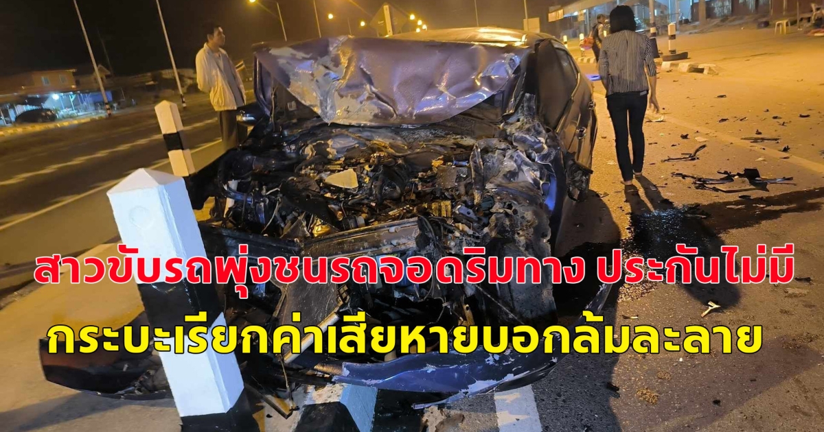 สาวขับรถพุ่งชนรถจอดริมทาง ประกันไม่มี  ทางรถกระบะเรียก  30,000 แต่มางสาวไม่ให้ อ้างตัวเองว่าเป็นบุคคลล้มละลาย