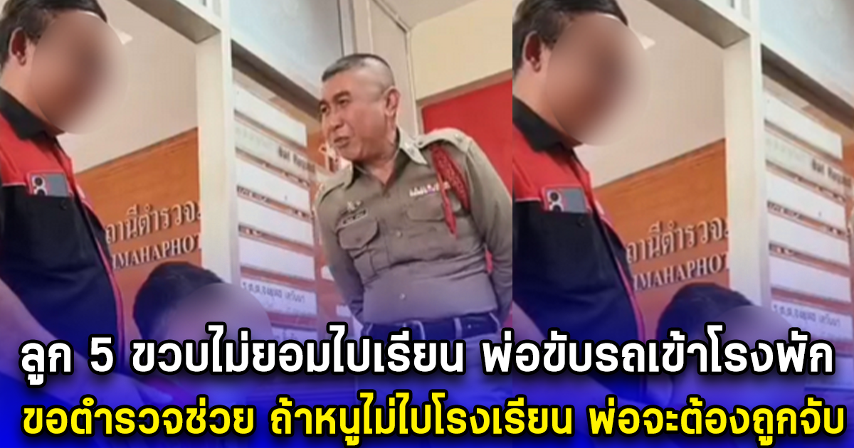 ลูก 5 ขวบไม่ยอมไปโรงเรียน พ่อขับรถเข้าโรงพัก ขอตำรวจช่วย ถ้าหนูไม่ไปโรงเรียน พ่อจะต้องถูกจับ