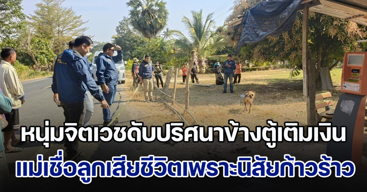 หนุ่มจิตเวชดับปริศนาข้างตู้เติมเงิน แม่หลั่งน้ำตา เชื่อลูกเสียชีวิตเพราะนิสัยไม่ดี