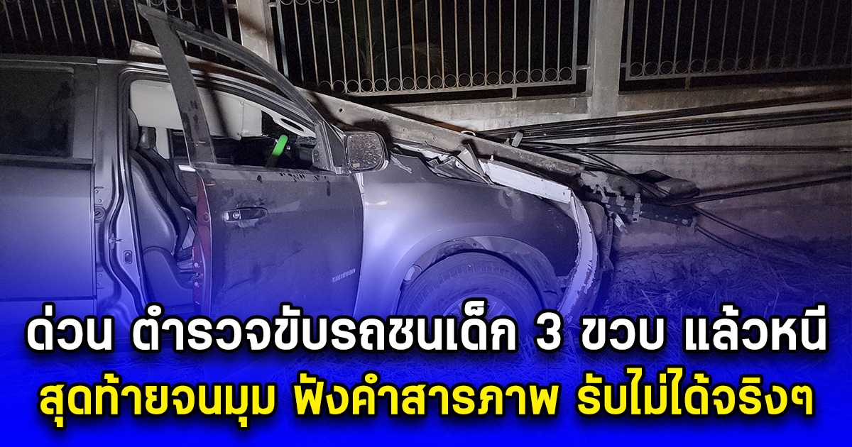 ด่วน ตำรวจขับรถชนเด็ก 3 ขวบ แล้วหนี สุดท้ายจนมุม ฟังคำสารภาพ รับไม่ได้จริงๆ
