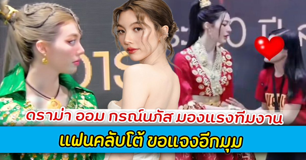 ดราม่า ออม กรณ์นภัส มองแรงทีมงาน แฟนคลับโต้ ขอแจงอีกมุม