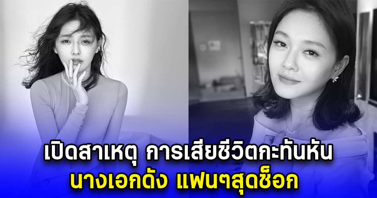 เปิดสาเหตุ การเสียชีวิตกะทันหัน นางเอกดัง แฟนๆสุดช็อก (ตปท.)