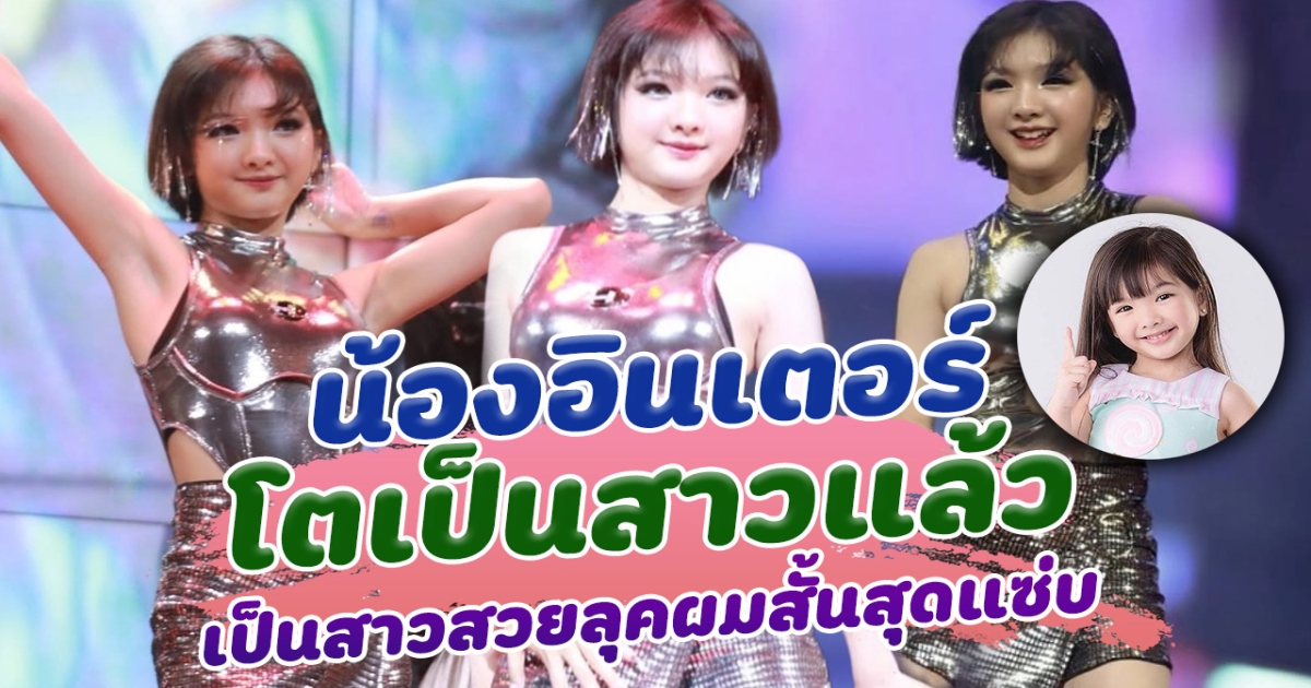 โตเป็นสาวแล้ว น้องอินเตอร์ โตไวมาก กลายเป็นสาวสวยลุคผมสั้นสุดแซ่บ โชว์สเต็ปการแดนซ์ขยี้ใจ  สวยออร่านางเอกมาก