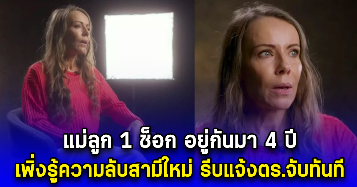 แม่ลูก 1 ช็อก อยู่กันมา 4 ปี เพิ่งรู้ความลับสามีใหม่ รีบแจ้งตร.จับทันที