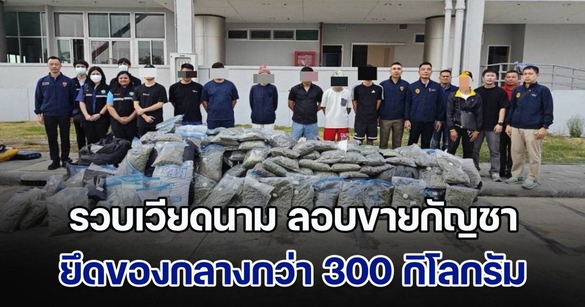 รวบเวียดนาม ลอบขายกัญชา ยึดของกลางกว่า 300 กิโลกรัม