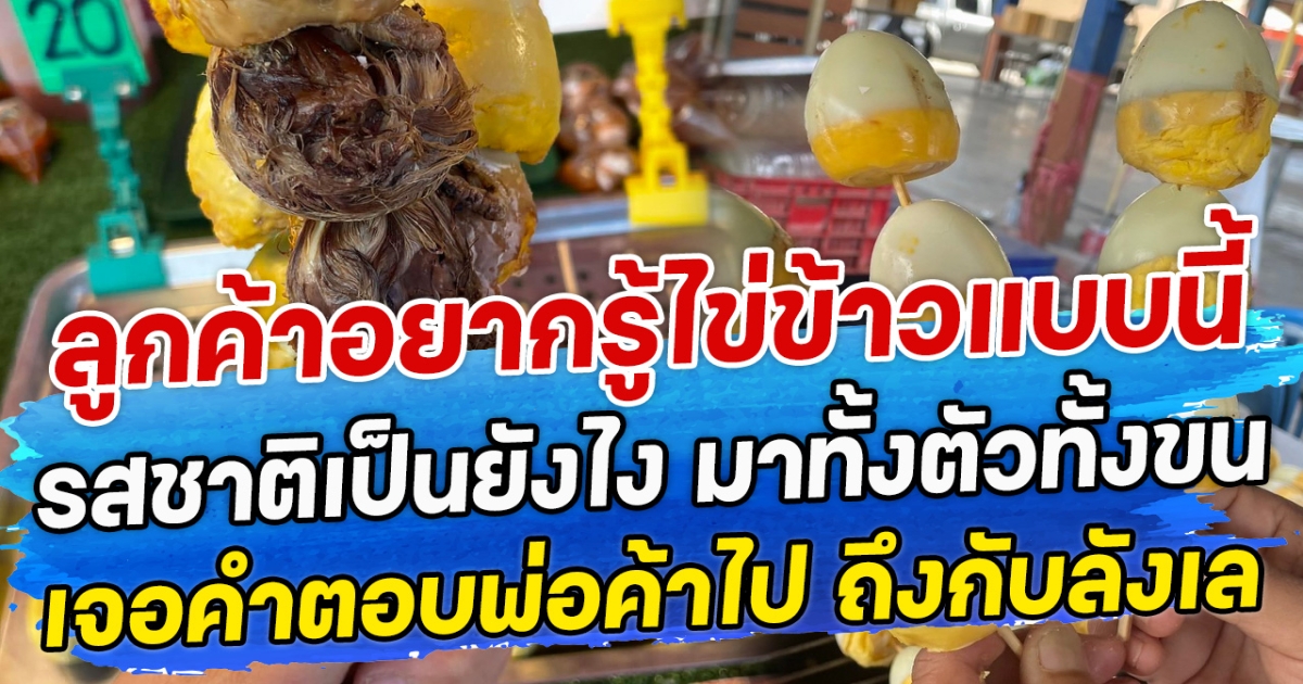 ลูกค้าอยากรู้ไข่ข้าวแบบนี้ รสชาติเป็นยังไง มาทั้งตัวทั้งขน เจอคำตอบพ่อค้าไป ถึงกับลังเล