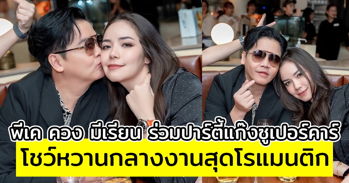 พีเค ควง มีเรียน ร่วมปาร์ตี้แก๊งซูเปอร์คาร์ โชว์หวานกลางงานสุดโรแมนติก