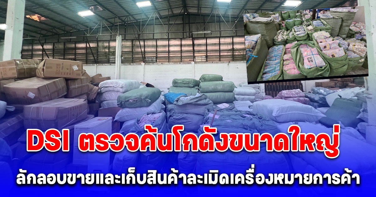 DSI ตรวจค้นโกดังขนาดใหญ่ลักลอบขายและเก็บสินค้าละเมิดเครื่องหมายการค้า ย่านบางแค - ยึดเสื้อผ้าและสิ่งของอื่นร่วมแสนชิ้น เล็งขยายผลผู้นำเข้า