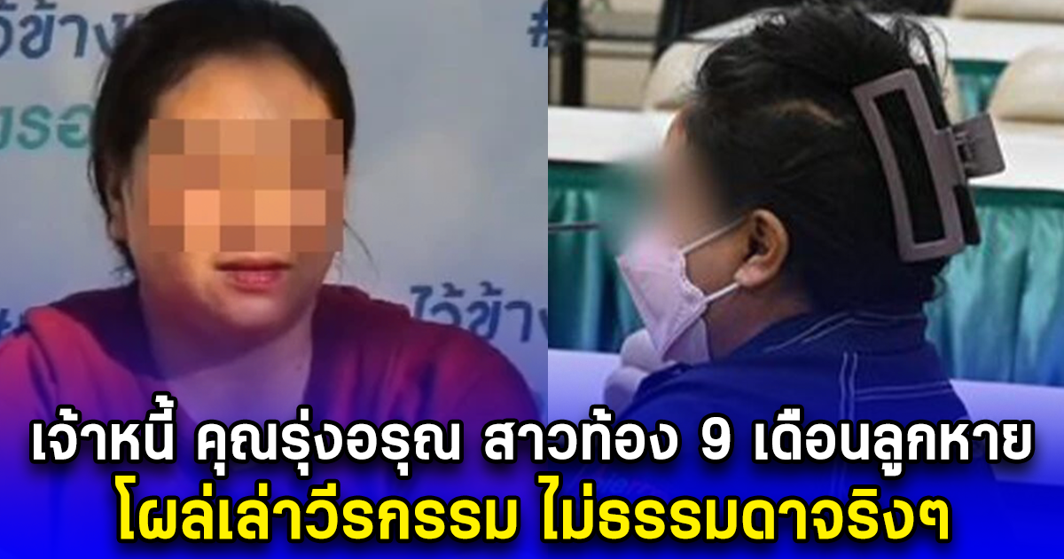 เจ้าหนี้ คุณรุ่งอรุณ สาวท้อง 9 เดือนลูกหาย โผล่เล่าวีรกรรม ไม่ธรรมดาจริงๆ
