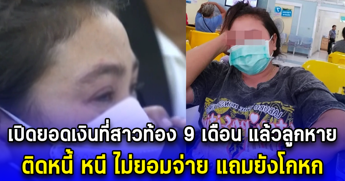 เปิดยอดเงินที่สาวท้อง 9 เดือน แล้วลูกหาย ติดหนี้ หนี ไม่ยอมจ่าย แถมยังโกหก