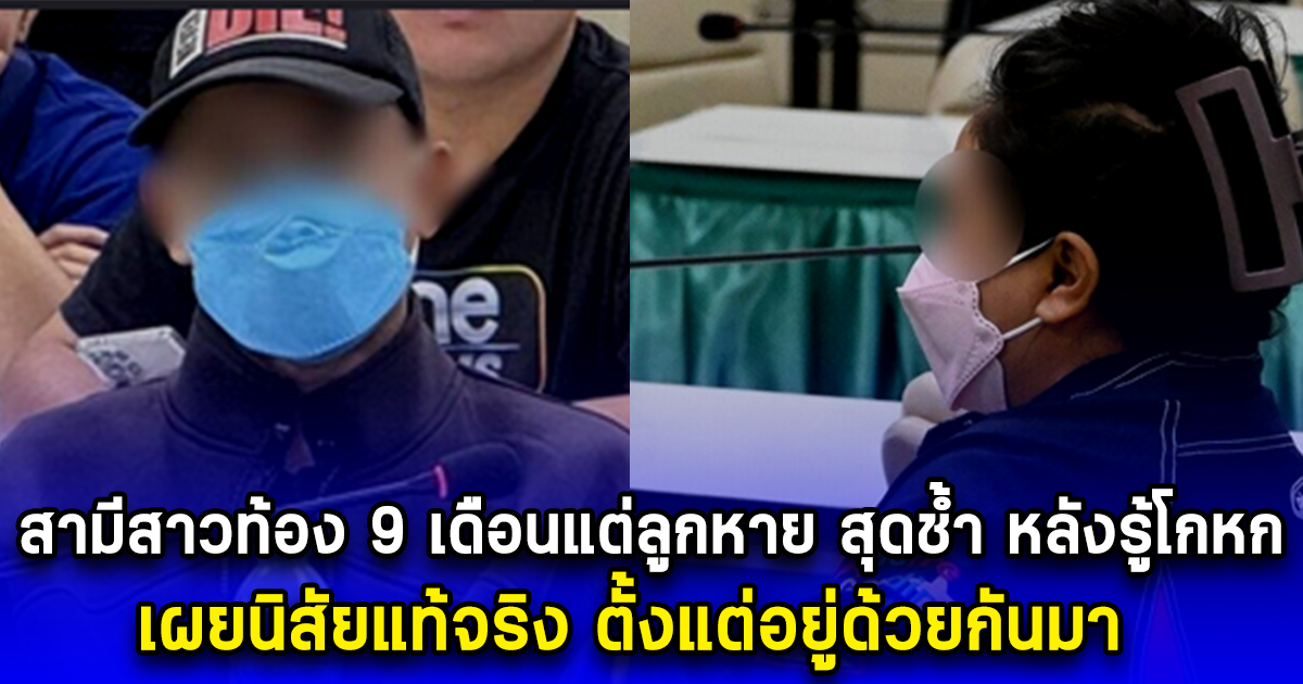 สามีสาวท้อง 9 เดือนแต่ลูกหาย สุดช้ำ หลังรู้เมียโกหก เผยนิสัยแท้จริง ตั้งแต่อยู่ด้วยกันมา