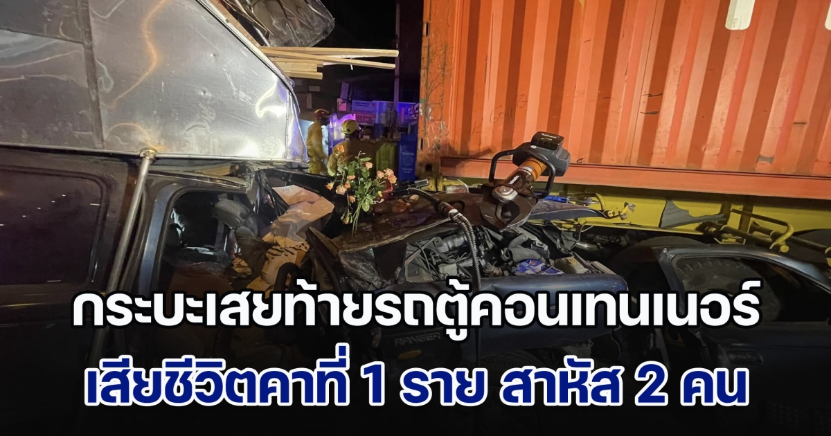 สลด! กระบะเสยท้ายรถบรรทุกตู้คอนเทนเนอร์จอดข้างทาง เสียชีวิตคาที่ 1 ราย สาหัส 2 คน