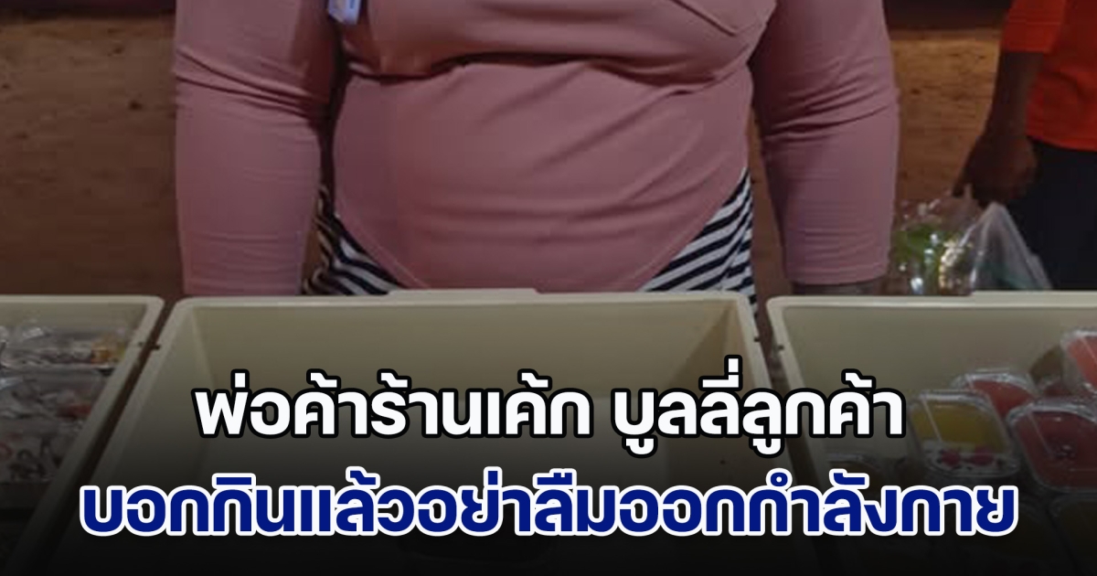 ดราม่าสนั่น! พ่อค้าร้านเค้ก บูลลี่ลูกค้า บอกกินแล้วอย่าลืมออกกำลังกาย ทัวร์ลงเดือด ชี้เจตนาชัดเจน ร้านแจงแค่เป็นห่วง