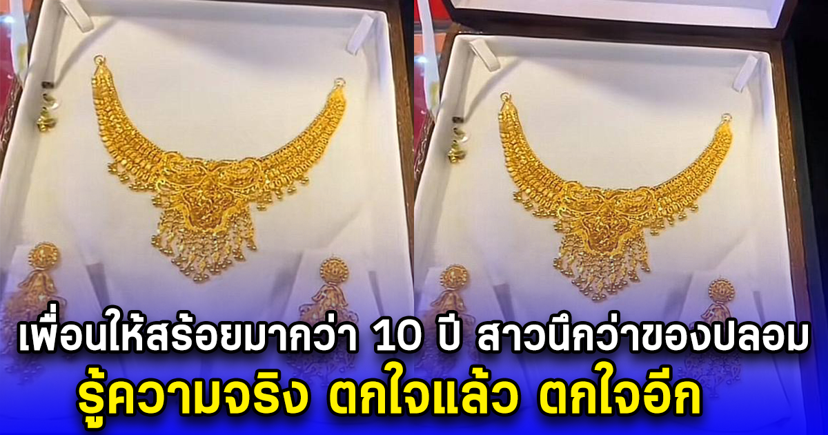 เพื่อนให้สร้อยมากว่า 10 ปี สาวนึกว่าของปลอม รู้ความจริง ตกใจแล้ว ตกใจอีก