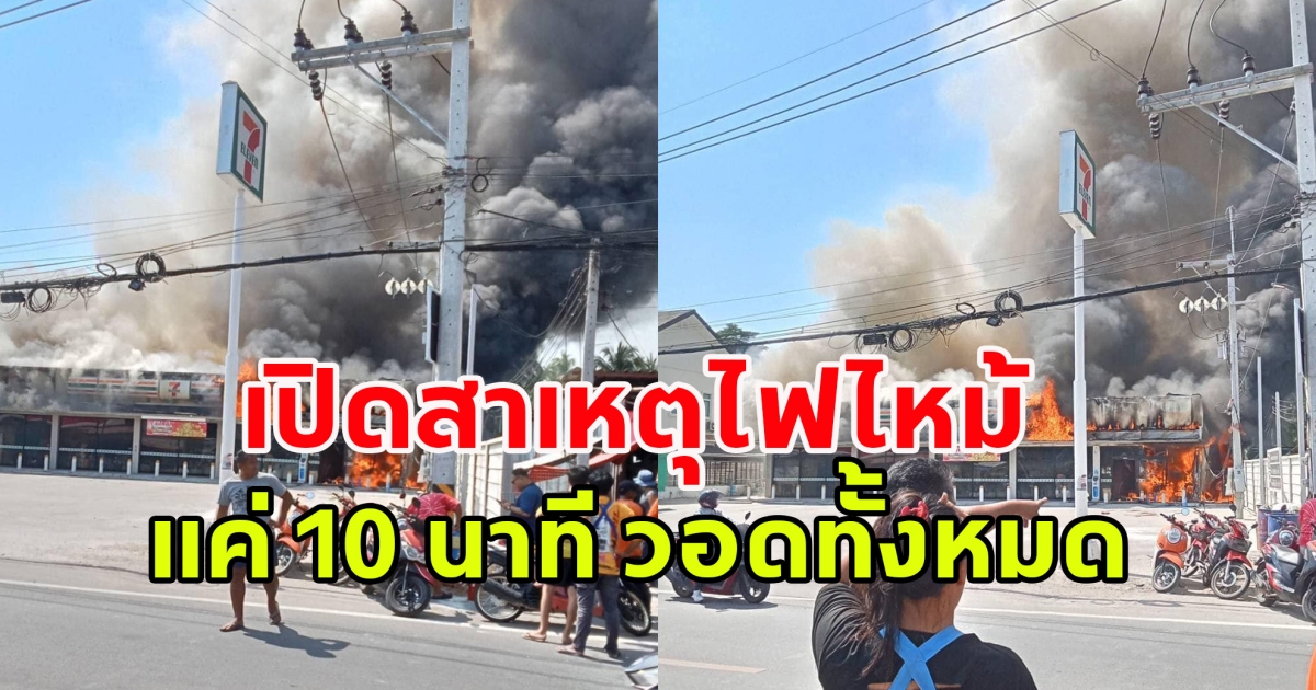 เปิดสาเหตุ ไฟไหม้ร้านสะดวกซื้อ แค่ 10 นาที วอดทั้งหมด