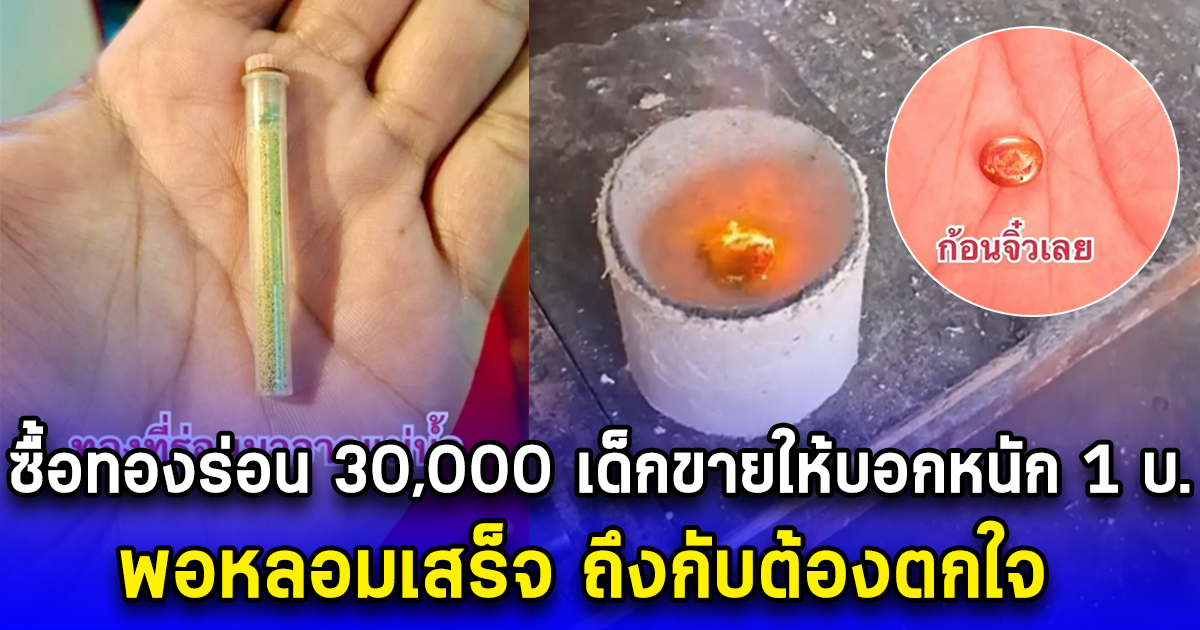 ซื้อทองร่อน 30,000 เด็กขายให้บอกหนัก 1 บ. พอหลอมเสร็จ ถึงกับต้องตกใจ