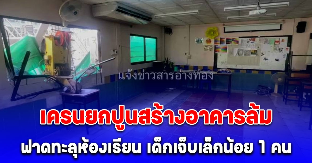 เครนยกปูนสร้างอาคารล้ม ฟาดทะลุห้องเรียน เด็กนักเรียนเจ็บเล็กน้อย 1 คน