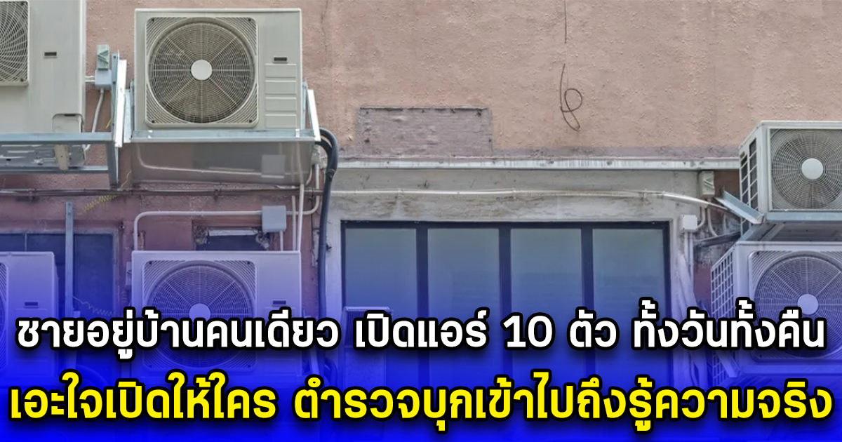 ชายอยู่บ้านคนเดียว เปิดแอร์ 10 ตัว ทั้งวันทั้งคืน เอะใจเปิดให้ใคร ตำรวจบุกเข้าไปถึงรู้ความจริง (ข่าวตปท.)