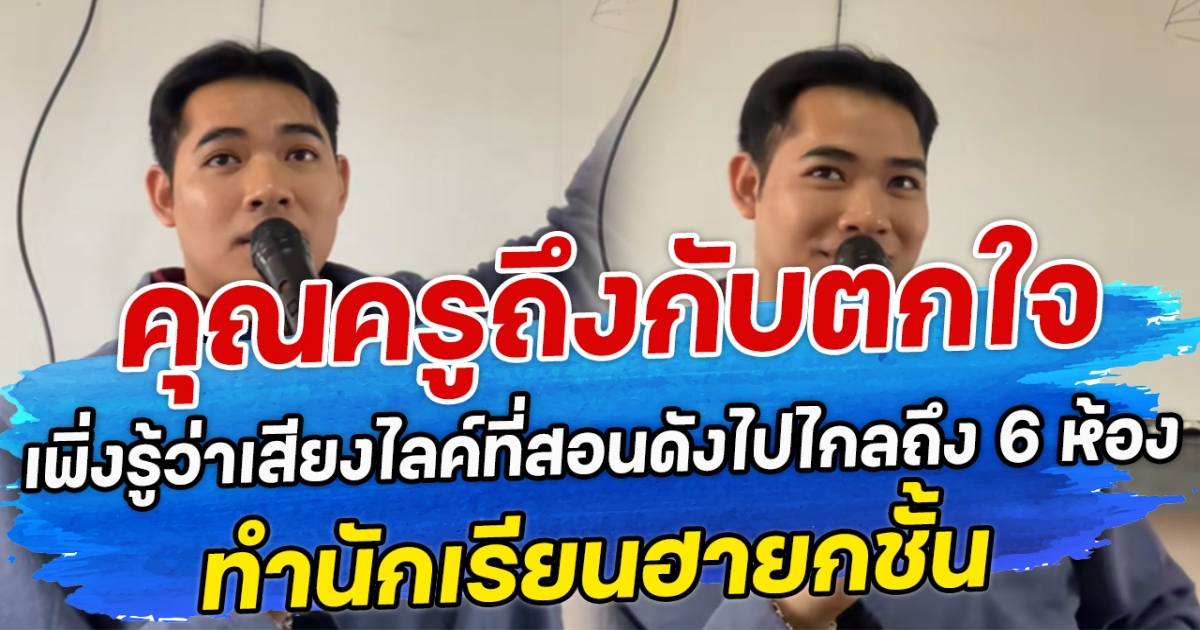 คุณครูถึงกับตกใจ เพิ่งรู้ว่าเสียงไลค์ที่สอนดังไปไกลถึง 6 ห้อง ทำนักเรียนฮายกชั้น